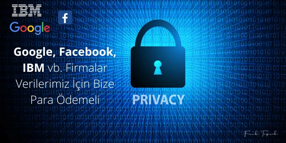 Google, Facebook, IBM vb. Firmalar Verilerimiz İçin Bize Para Ödemeli