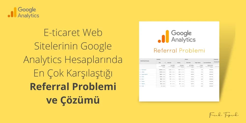 E-ticaret Web Sitelerinin Google Analytics Hesaplarında En Çok Karşılaştığı Referral Problemi ve Çözümü