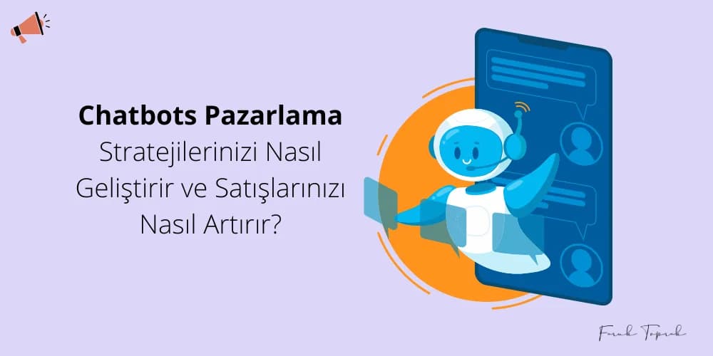 Chatbots Pazarlama Stratejilerinizi Nasıl Geliştirir ve Satışlarınızı Nasıl Arttırır?