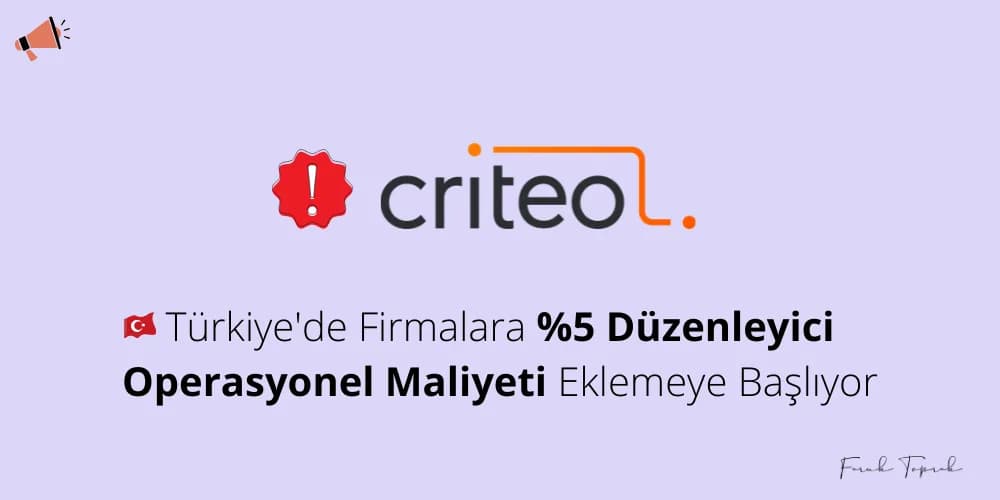 Criteo Türkiye'de Firmalara %5 Düzenleyici Operasyonel Maliyeti Eklemeye Başlıyor