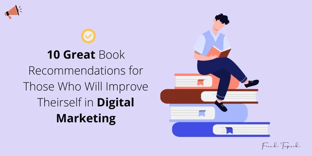 10 Great Book Recommendations for Those Who Will Improve Theirself in Digital Marketing
