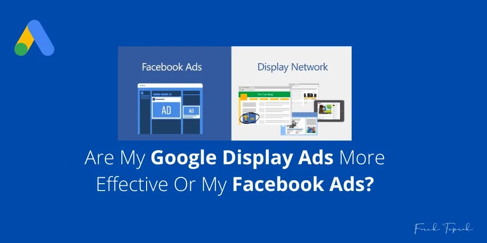 Google Display or Facebook Ads More Effective?