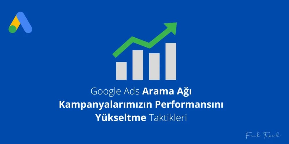 Google Ads Arama Ağı Kampanyalarımızın Performansını Yükseltme Taktikleri