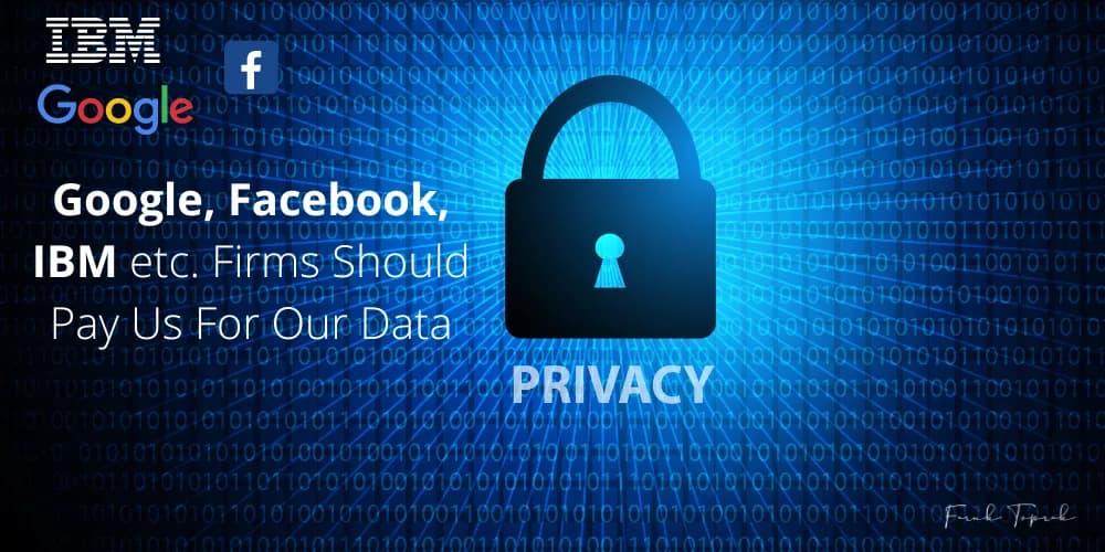Google, Facebook, IBM, etc. Firms Should Pay Us For Our Data