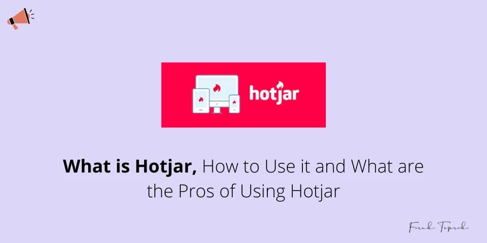 What is Hotjar, How to Use it and What are the Pros of Using Hotjar