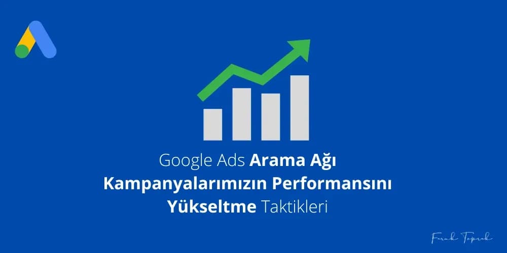 Google Ads Arama Ağı Kampanyalarımızın Performansını Yükseltme Taktikleri